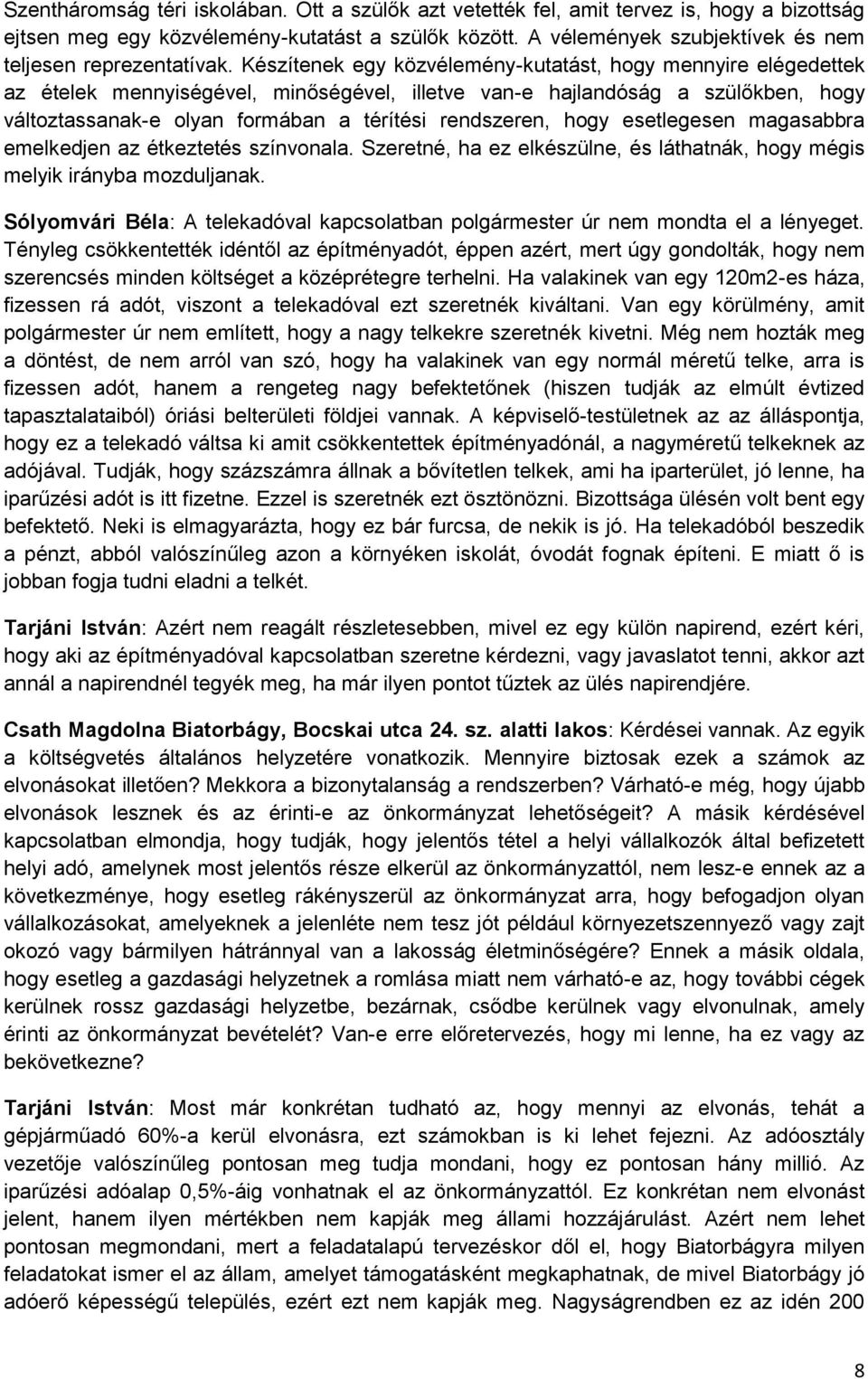 Készítenek egy közvélemény-kutatást, hogy mennyire elégedettek az ételek mennyiségével, minőségével, illetve van-e hajlandóság a szülőkben, hogy változtassanak-e olyan formában a térítési rendszeren,