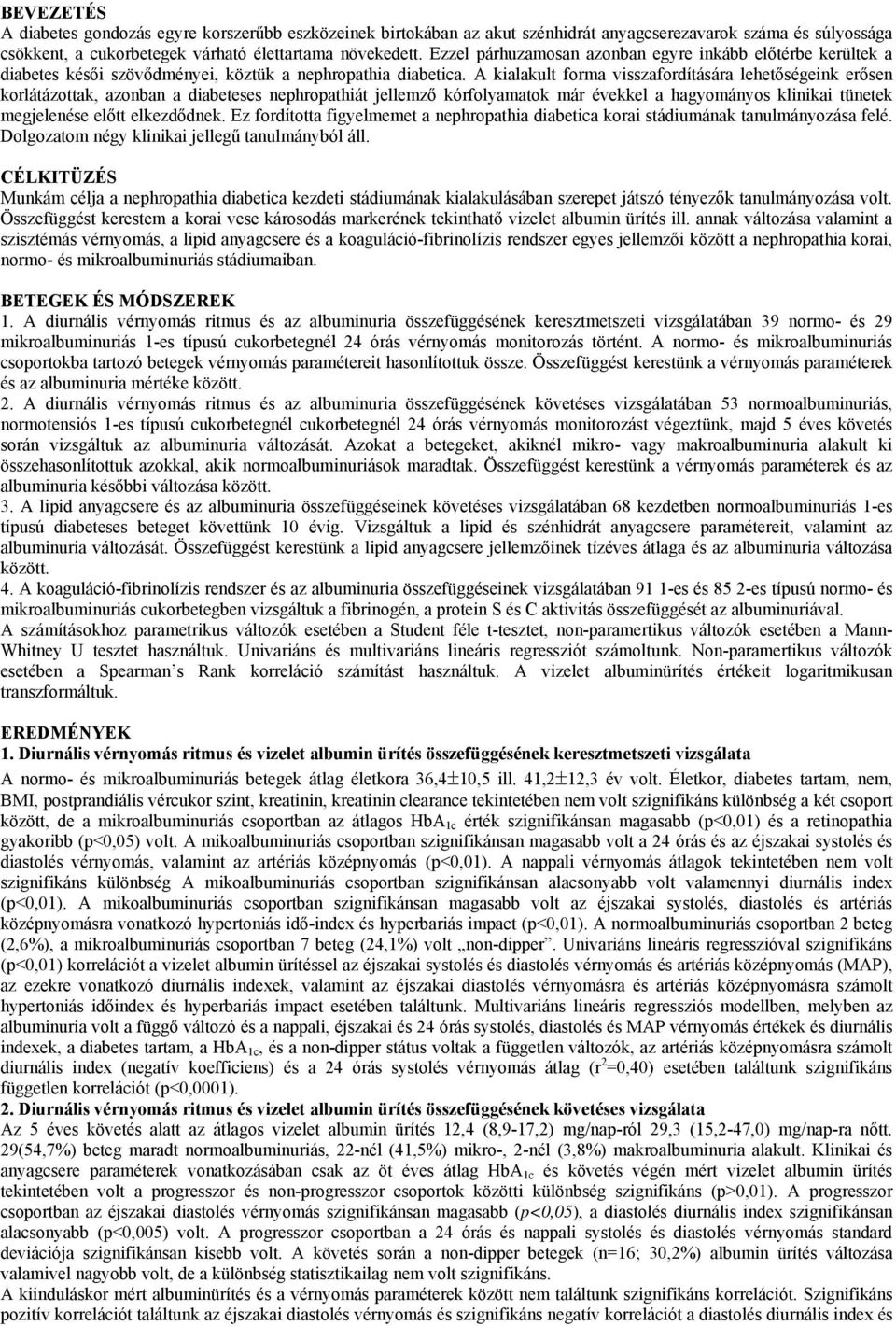 A kialakult forma visszafordítására lehetőségeink erősen korlátázottak, azonban a diabeteses nephropathiát jellemző kórfolyamatok már évekkel a hagyományos klinikai tünetek megjelenése előtt