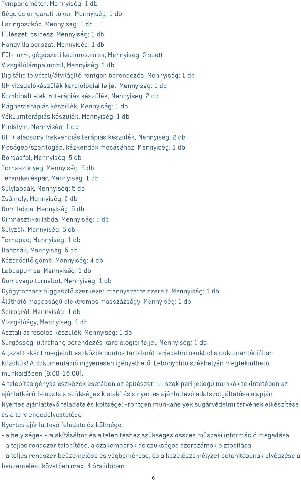 Kombinált elektroterápiás készülék, Mennyiség: 2 db Mágnesterápiás készülék, Mennyiség: 1 db Vákuumterápiás készülék, Mennyiség: 1 db Ministym, Mennyiség: 1 db UH + alacsony frekvenciás terápiás