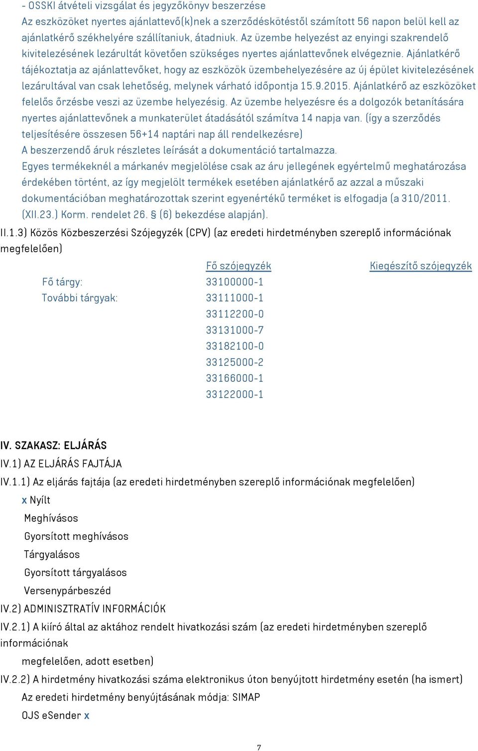 Ajánlatkérő tájékoztatja az ajánlattevőket, hogy az eszközök üzembehelyezésére az új épület kivitelezésének lezárultával van csak lehetőség, melynek várható időpontja 15.9.2015.