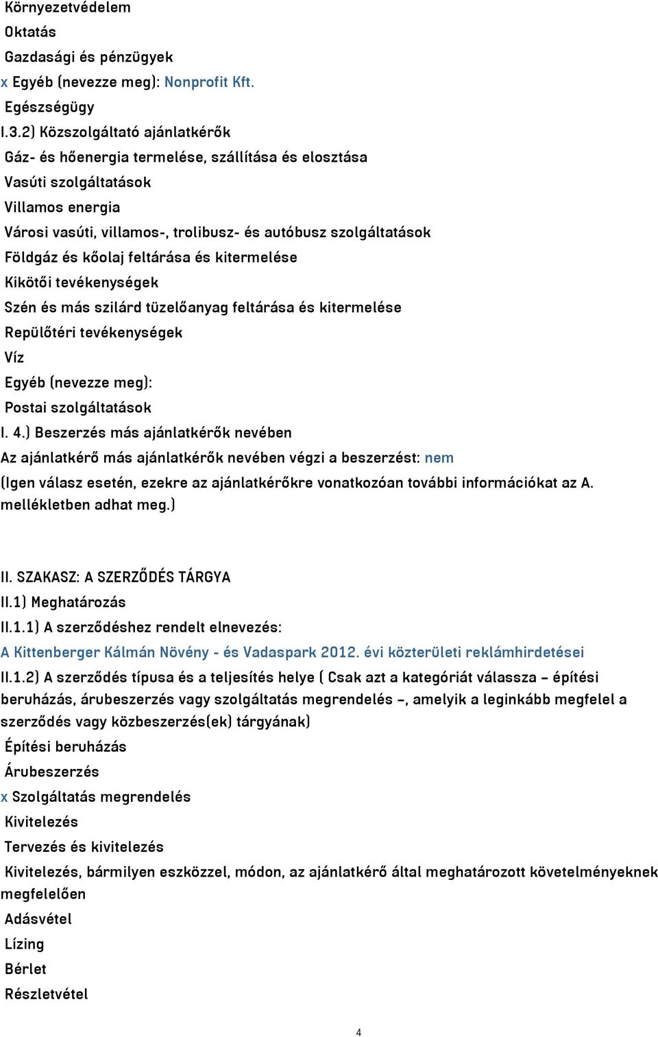 kőolaj feltárása és kitermelése Kikötői tevékenységek Szén és más szilárd tüzelőanyag feltárása és kitermelése Repülőtéri tevékenységek Víz Egyéb (nevezze meg): Postai szolgáltatások I. 4.