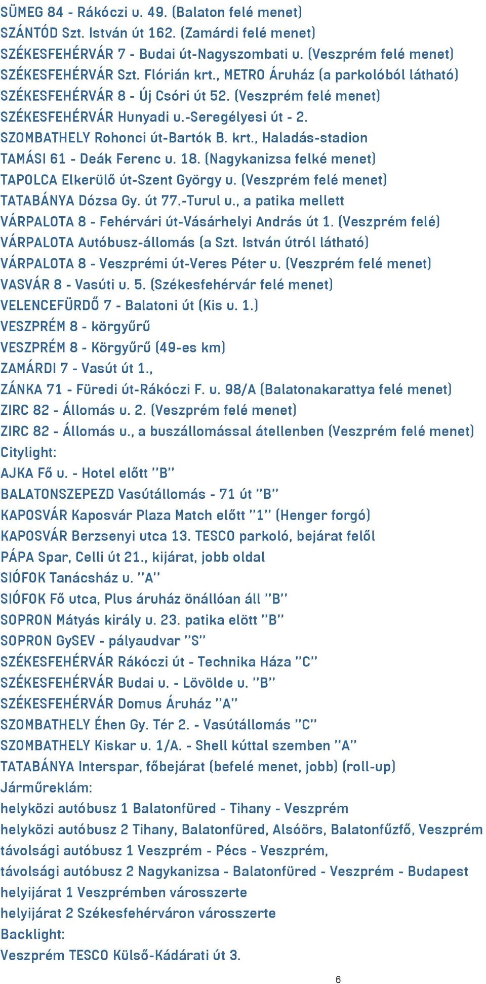 , Haladás-stadion TAMÁSI 61 - Deák Ferenc u. 18. (Nagykanizsa felké menet) TAPOLCA Elkerülő út-szent György u. (Veszprém felé menet) TATABÁNYA Dózsa Gy. út 77.-Turul u.