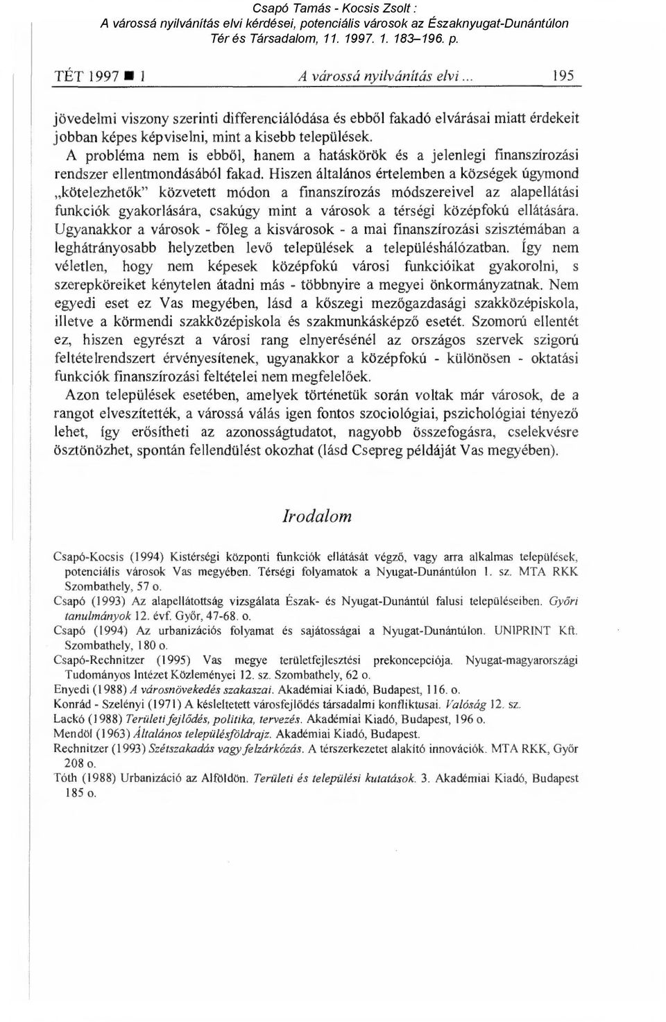 Hiszen általános értelemben a községek úgymond kötelezhet ők" közvetett módon a finanszírozás módszereivel az alapellátási funkciók gyakorlására, csakúgy mint a városok a térségi középfokú ellátására.