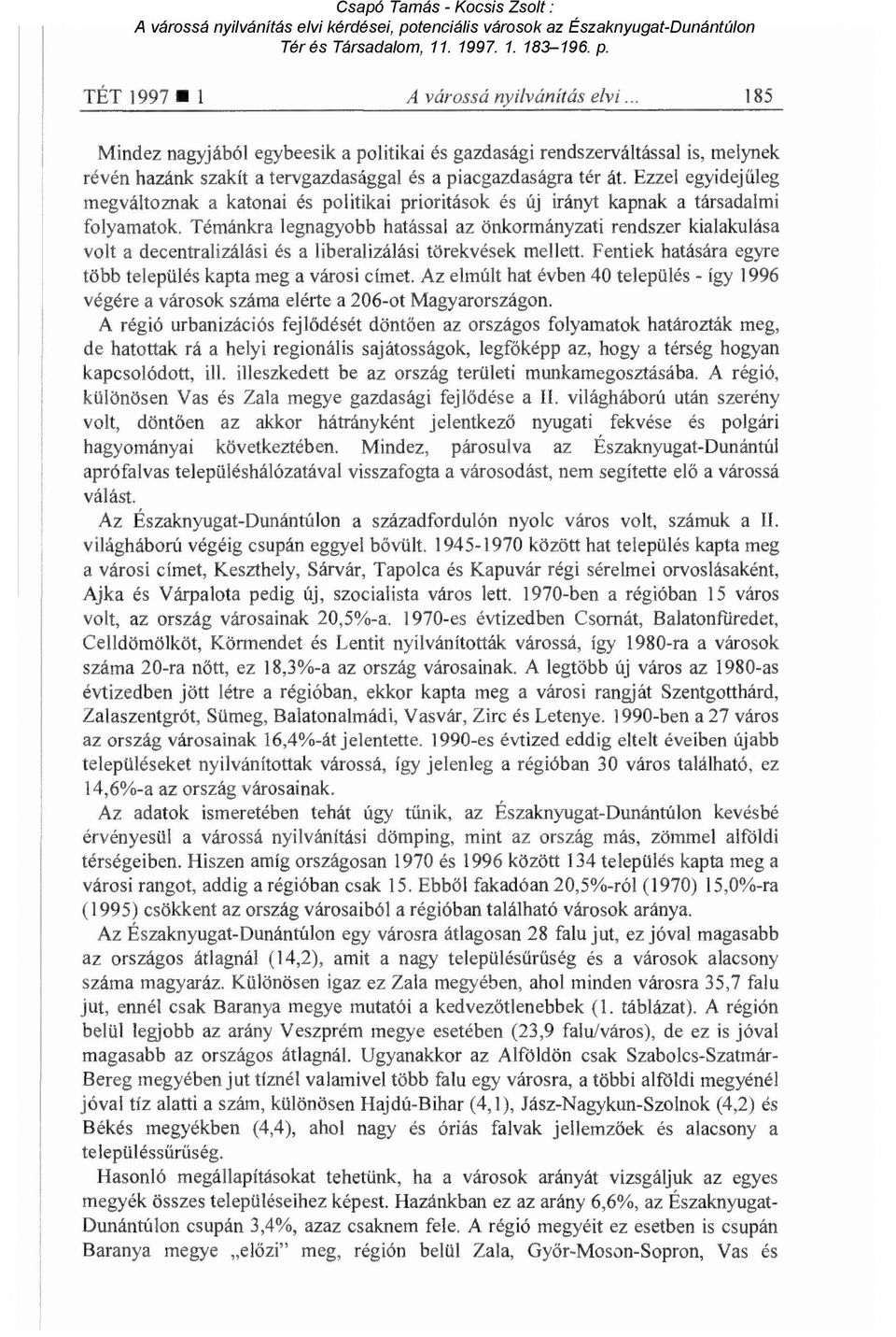 Témánkra legnagyobb hatással az önkormányzati rendszer kialakulása volt a decentralizálási és a liberalizálási törekvések mellett. Fentiek hatására egyre több település kapta meg a városi címet.