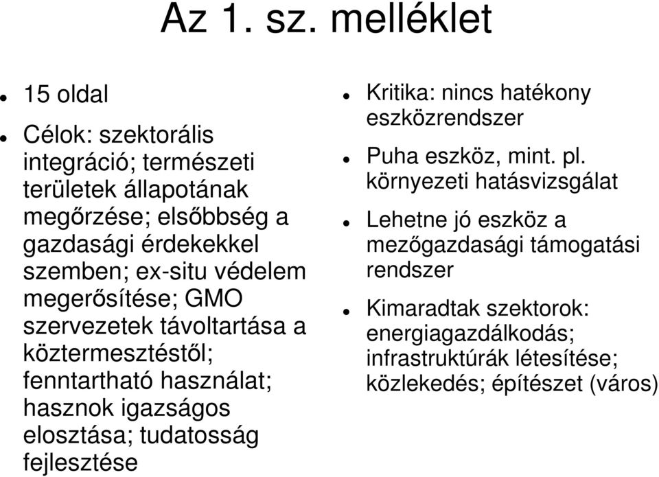 ex-situ védelem megerısítése; GMO szervezetek távoltartása a köztermesztéstıl; fenntartható használat; hasznok igazságos elosztása;