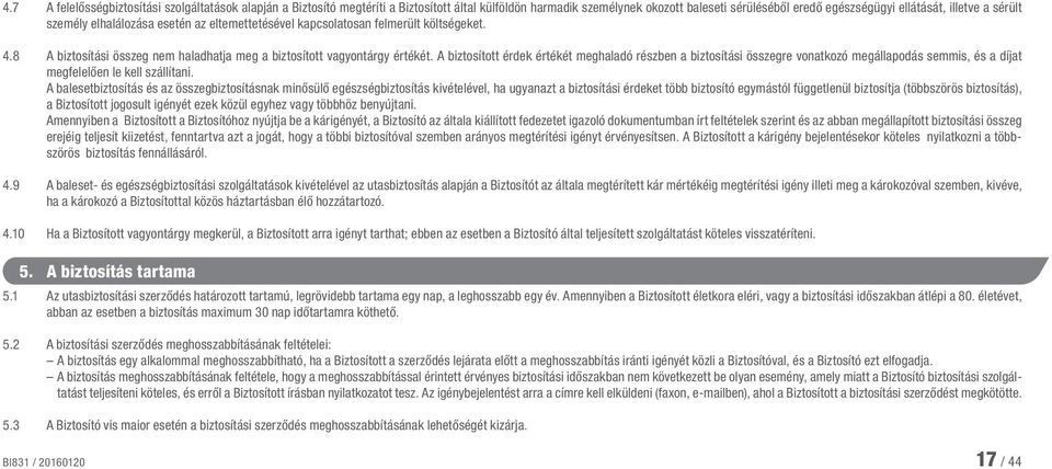 A biztosított érdek értékét meghaladó részben a biztosítási összegre vonatkozó megállapodás semmis, és a díjat megfelelően le kell szállítani.