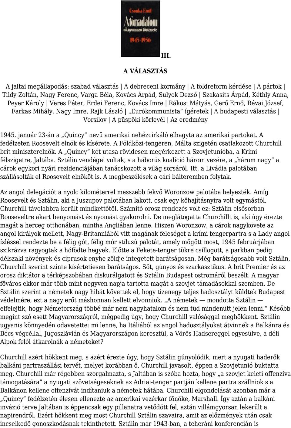 püspöki körlevél Az eredmény 1945. január 23-án a Quincy nevű amerikai nehézcirkáló elhagyta az amerikai partokat. A fedélzeten Roosevelt elnök és kísérete.