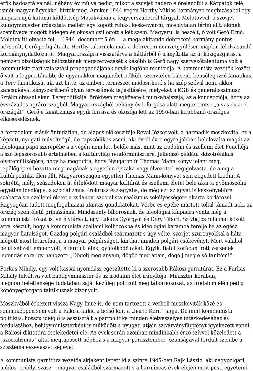 ruhás, keskenyarcú, mosolytalan férfiú állt, akinek szemüvege mögött hidegen és okosan csillogott a két szem. Magyarul is beszélt, ő volt Gerő Ernő. Molotov itt olvasta fel 1944.