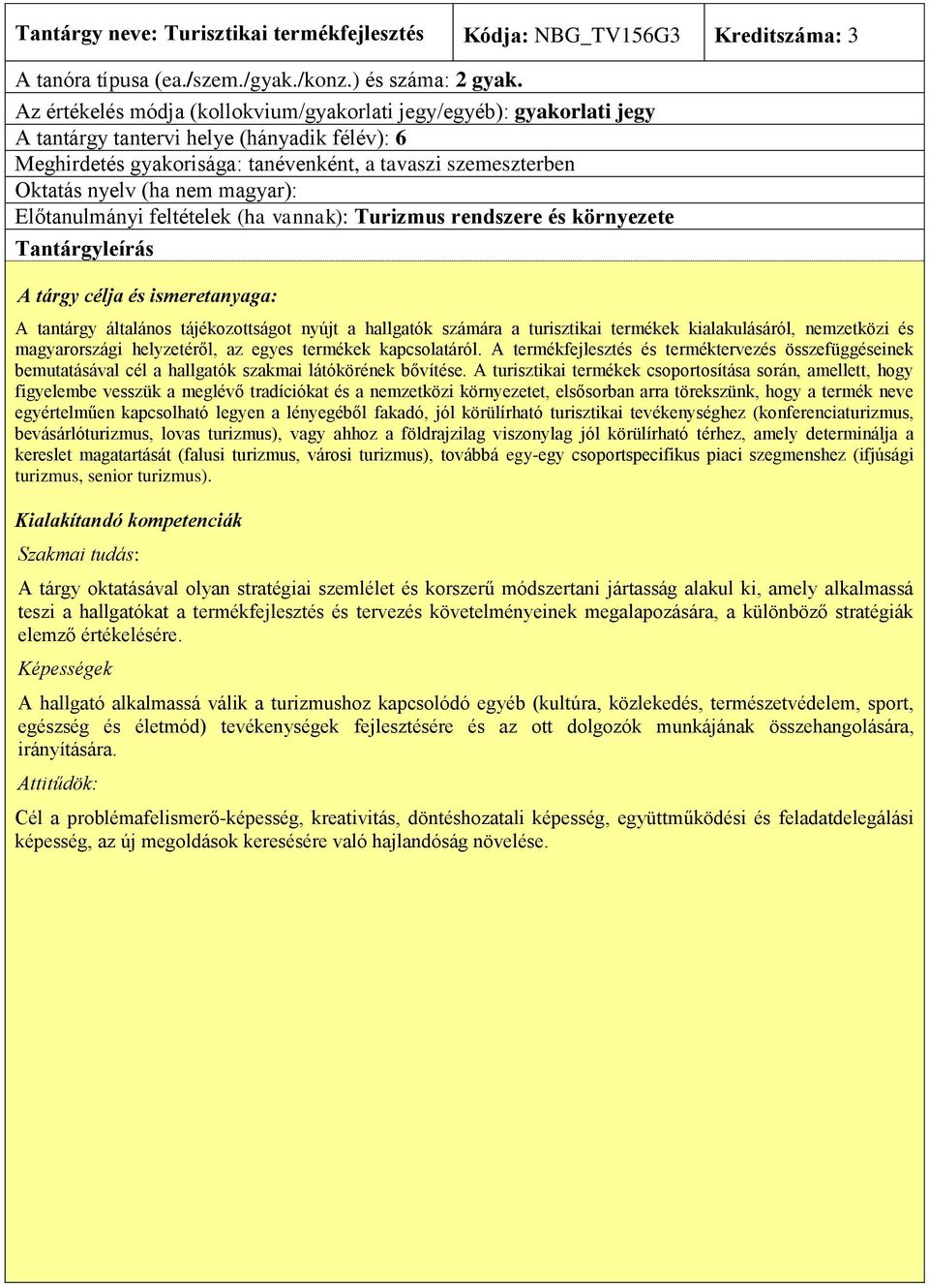 nem magyar): Előtanulmányi feltételek (ha vannak): Turizmus rendszere és környezete Tantárgyleírás A tárgy célja és ismeretanyaga: A tantárgy általános tájékozottságot nyújt a hallgatók számára a