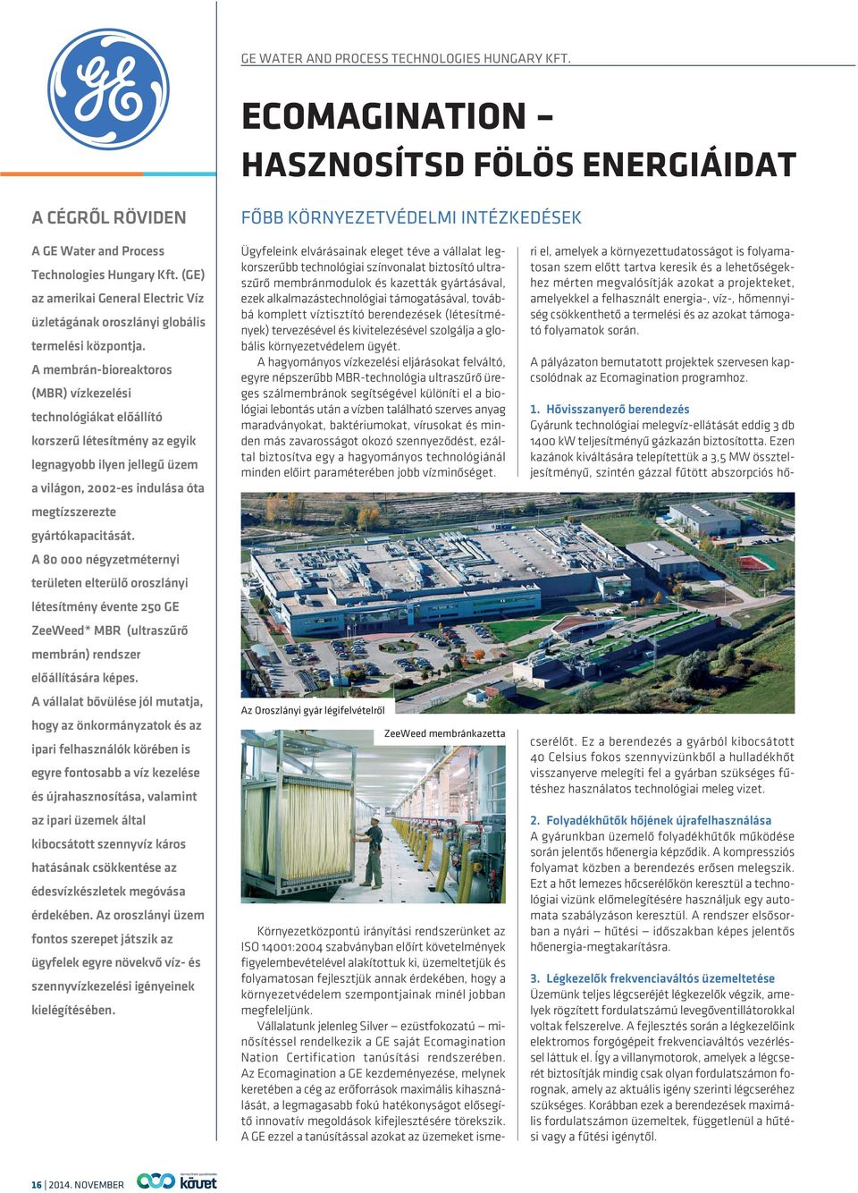 A membrán-bioreaktoros (MBR) vízkezelési technológiákat elõállító korszerû létesítmény az egyik legnagyobb ilyen jellegû üzem a világon, 2002-es indulása óta megtízszerezte gyártókapacitását.