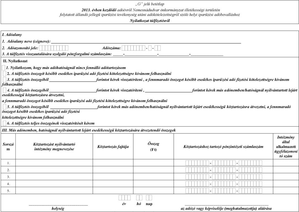 túlfizetésről I. Adóalany 1. Adóalany neve (cégneve): 2. Adóazonosító jele: Adószáma: - - 3. A túlfizetés visszautalására szolgáló pénzforgalmi számlaszám: - - - II. Nyilatkozat 1.