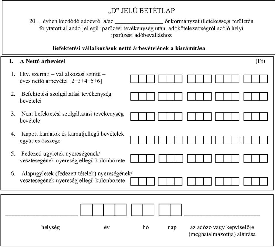 Befektetési vállalkozások nettó árbevételének a kiszámítása I. A Nettó árbevétel () 1. Htv. szerinti vállalkozási szintű éves nettó árbevétel [2+3+4+5+6] 2.