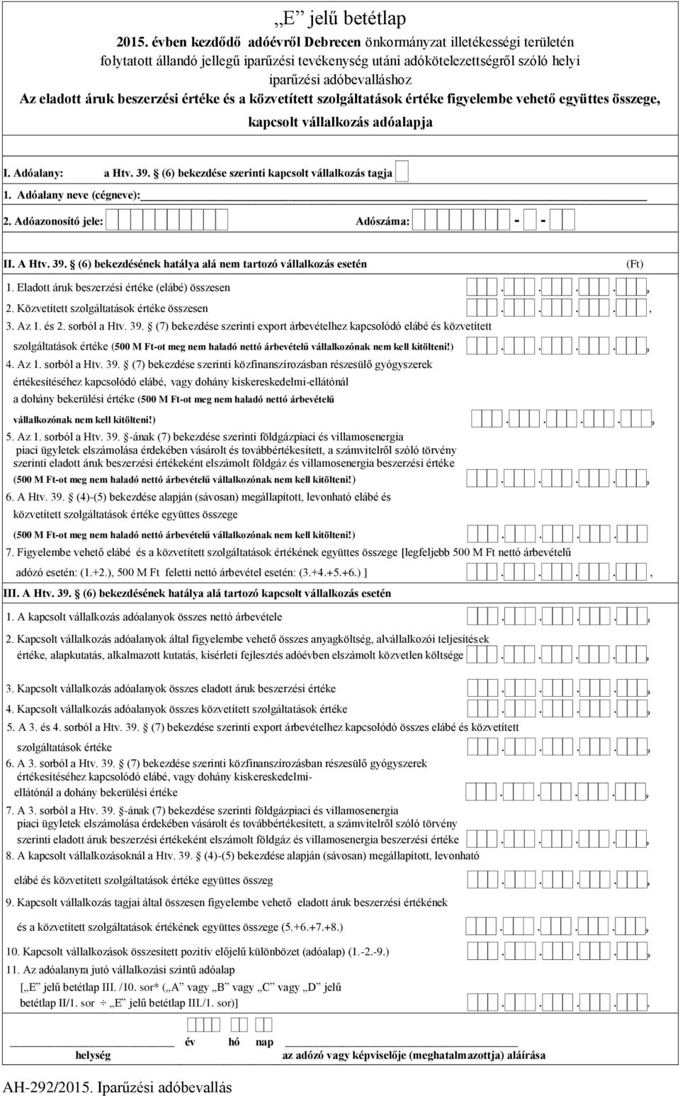 Eladott áruk beszerzési értéke (elábé) összesen.... 2. Közvetített szolgáltatások értéke összesen...., 3. Az 1. és 2. sorból a Htv. 39.