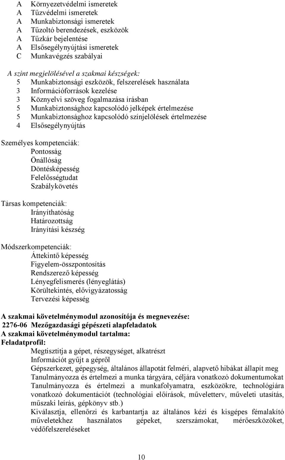 értelmezése 5 Munkabiztonsághoz kapcsolódó színjelölések értelmezése 4 Elsősegélynyújtás Személyes kompetenciák: Pontosság Önállóság öntésképesség Felelősségtudat Szabálykövetés Társas kompetenciák: