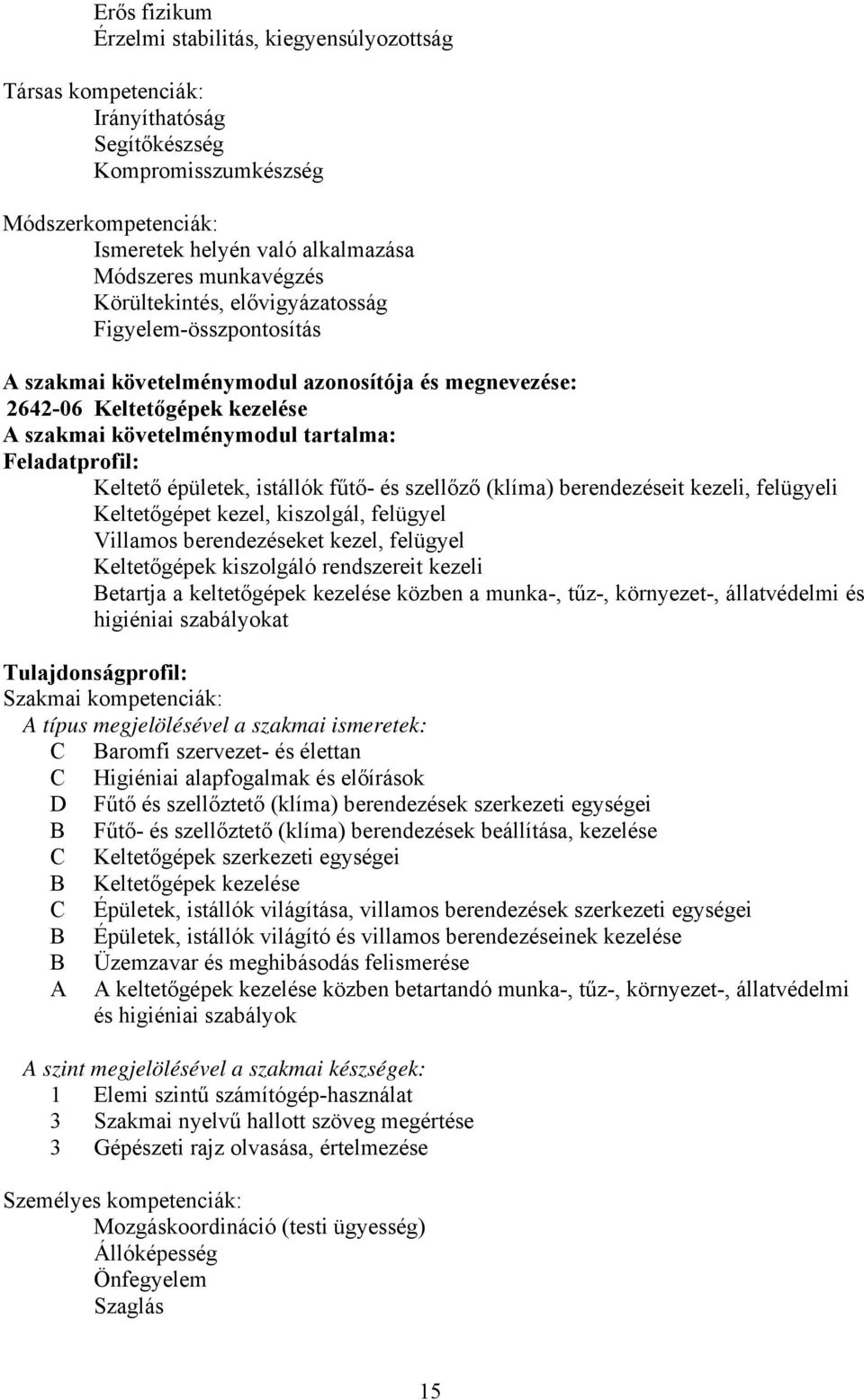 Feladatprofil: Keltető épületek, istállók fűtő- és szellőző (klíma) berendezéseit kezeli, felügyeli Keltetőgépet kezel, kiszolgál, felügyel Villamos berendezéseket kezel, felügyel Keltetőgépek