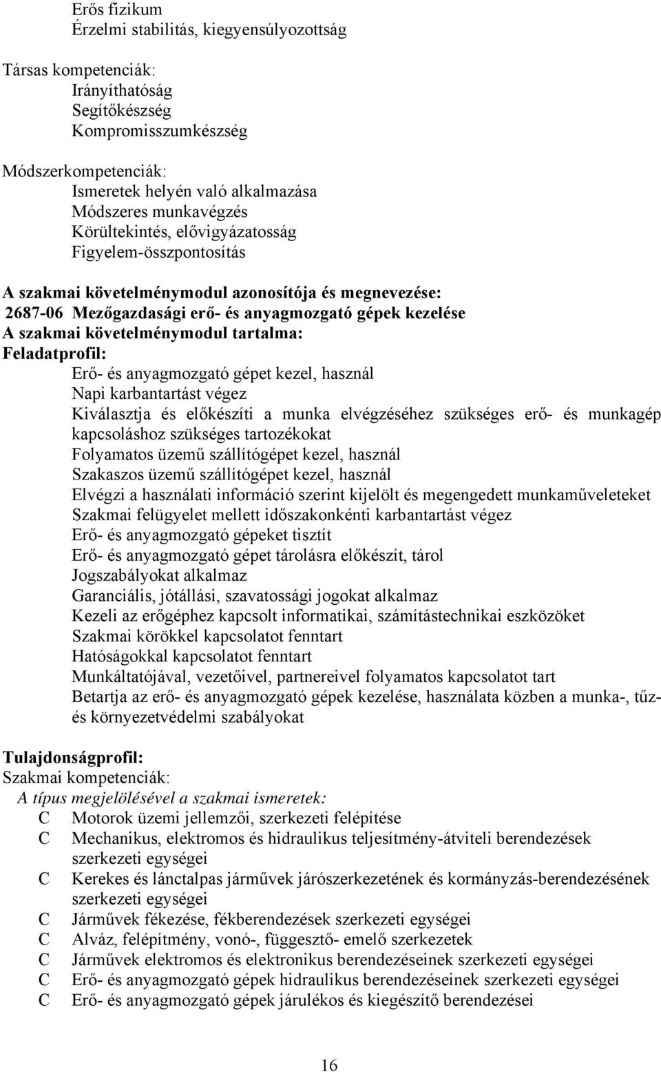 követelménymodul tartalma: Feladatprofil: Erő- és anyagmozgató gépet kezel, használ Napi karbantartást végez Kiválasztja és előkészíti a munka elvégzéséhez szükséges erő- és munkagép kapcsoláshoz