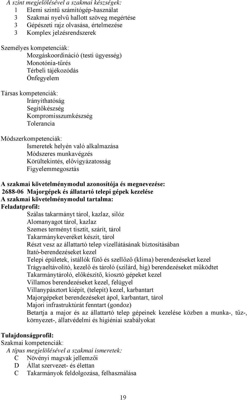 Ismeretek helyén való alkalmazása Módszeres munkavégzés Körültekintés, elővigyázatosság Figyelemmegosztás A szakmai követelménymodul azonosítója és megnevezése: 2688-06 Majorgépek és állatartó telepi