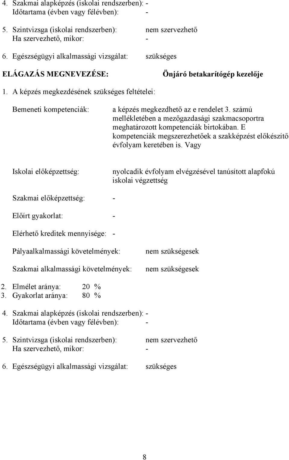 A képzés megkezdésének szükséges feltételei: emeneti kompetenciák: a képzés megkezdhető az e rendelet 3. számú mellékletében a mezőgazdasági szakmacsoportra meghatározott kompetenciák birtokában.