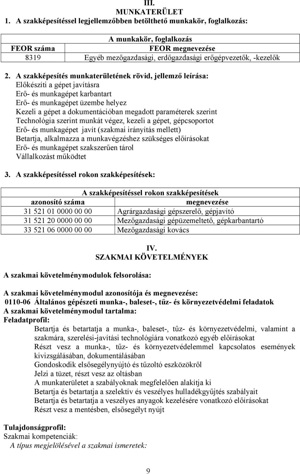 A szakképesítés munkaterületének rövid, jellemző leírása: Előkészíti a gépet javításra Erő- és munkagépet karbantart Erő- és munkagépet üzembe helyez Kezeli a gépet a dokumentációban megadott