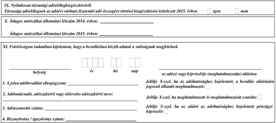 adózó vagy képviselıje (meghatalmazottja) aláírása 1 A jelen adóbevallást ellenjegyzem: Jelölje X-szel ha az adóhatósághoz bejelentett a bevallás aláírására jogosult állandó meghatalmazott: 2