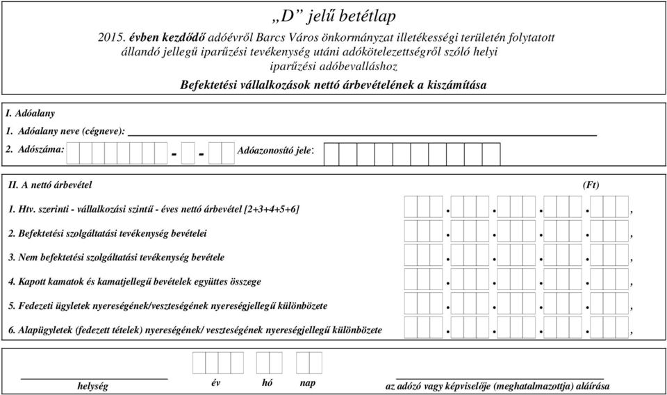 vállalkozási szintő - éves nettó árbevétel [2+3+4+5+6] 2 Befektetési szolgáltatási tevékenység bevételei 3 Nem befektetési szolgáltatási tevékenység bevétele 4 Kapott kamatok és kamatjellegő