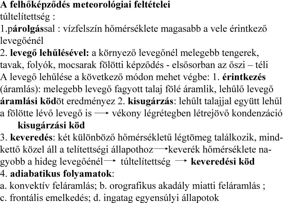 érintkezés (áramlás): melegebb levegő fagyott talaj fölé áramlik, lehűlő levegő áramlási ködöt eredményez 2.