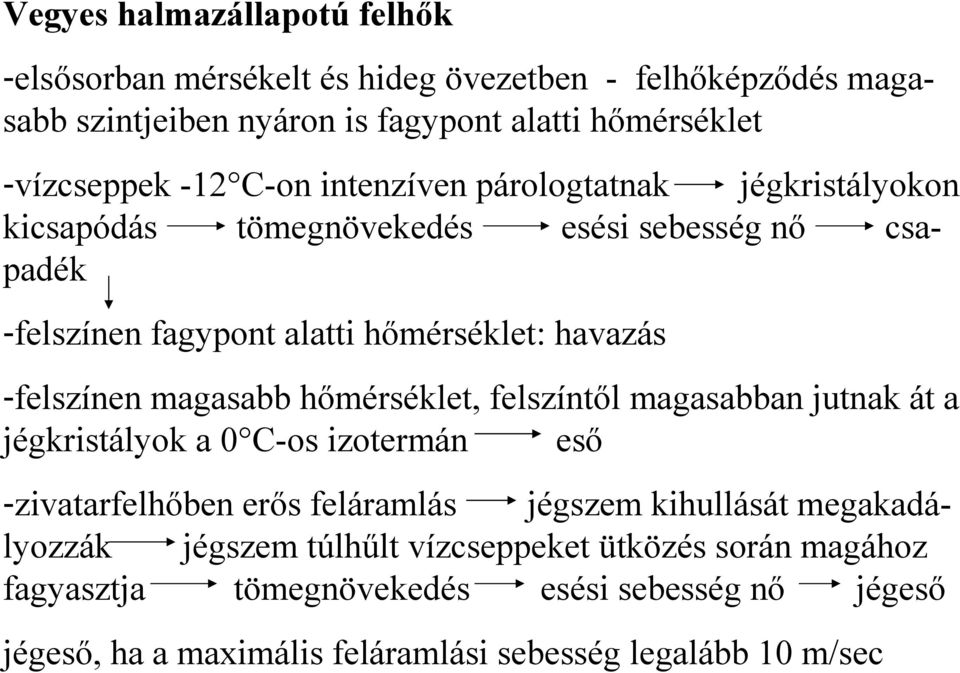 magasabb hőmérséklet, felszíntől magasabban jutnak át a jégkristályok a 0 C-os izotermán eső -zivatarfelhőben erős feláramlás jégszem kihullását megakadályozzák