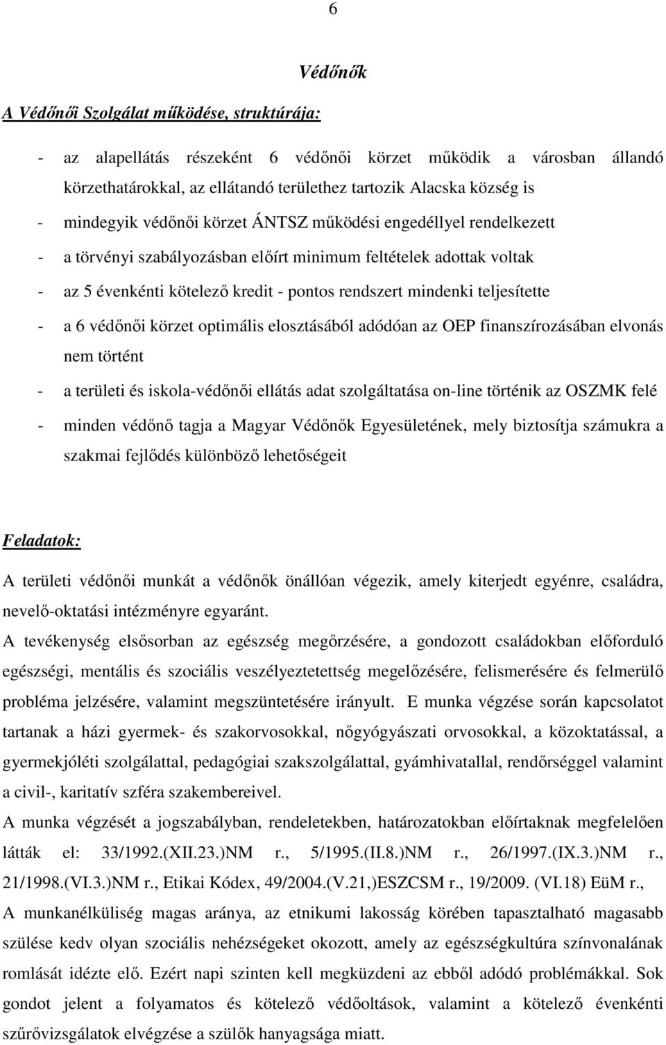 teljesítette - a 6 védınıi körzet optimális elosztásából adódóan az OEP finanszírozásában elvonás nem történt - a területi és iskola-védınıi ellátás adat szolgáltatása on-line történik az OSZMK felé