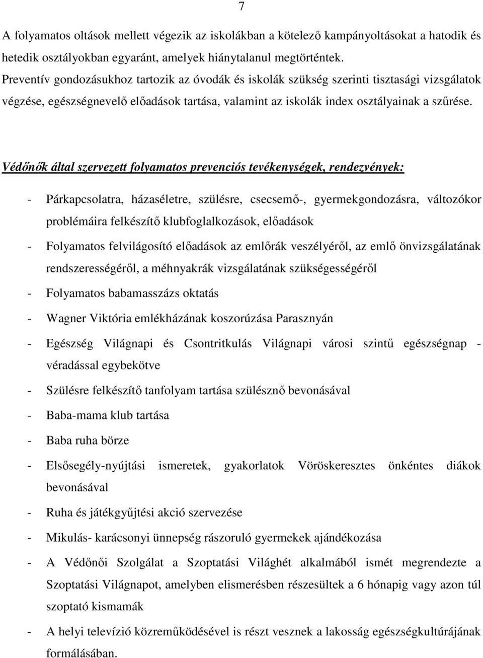 Védınık által szervezett folyamatos prevenciós tevékenységek, rendezvények: - Párkapcsolatra, házaséletre, szülésre, csecsemı-, gyermekgondozásra, változókor problémáira felkészítı klubfoglalkozások,