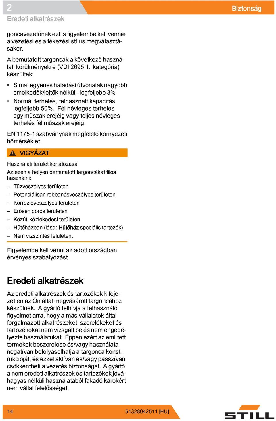 Fél névleges terhelés egy műszak erejéig vagy teljes névleges terhelés fél műszak erejéig. EN 1175-1 szabványnak megfelelő környezeti hőmérséklet.