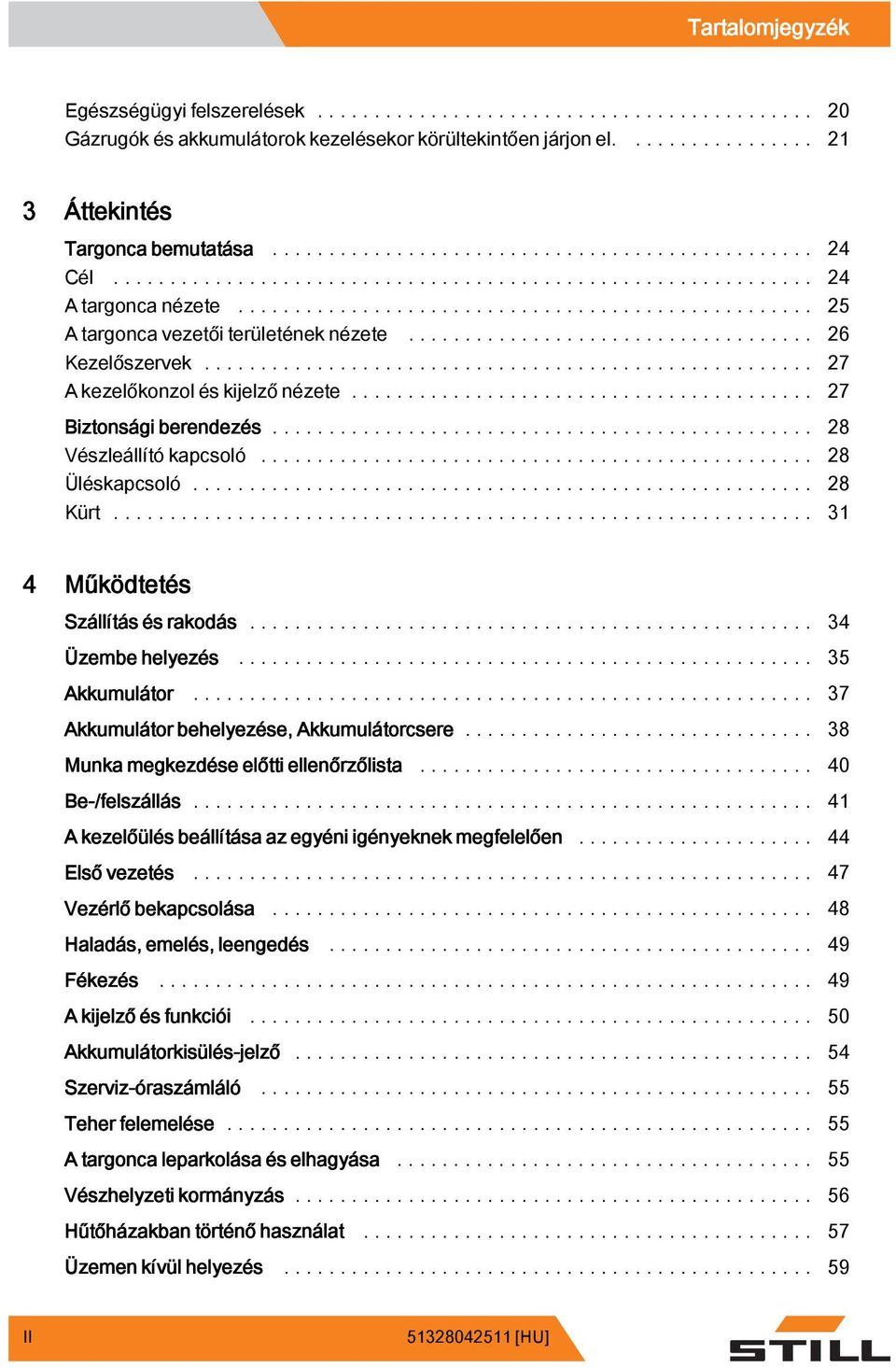 .. 31 4 Működtetés Szállítás és rakodás... 34 Üzembe helyezés... 35 Akkumulátor... 37 Akkumulátor behelyezése, Akkumulátorcsere... 38 Munka megkezdése előtti ellenőrzőlista... 40 Be-/felszállás.