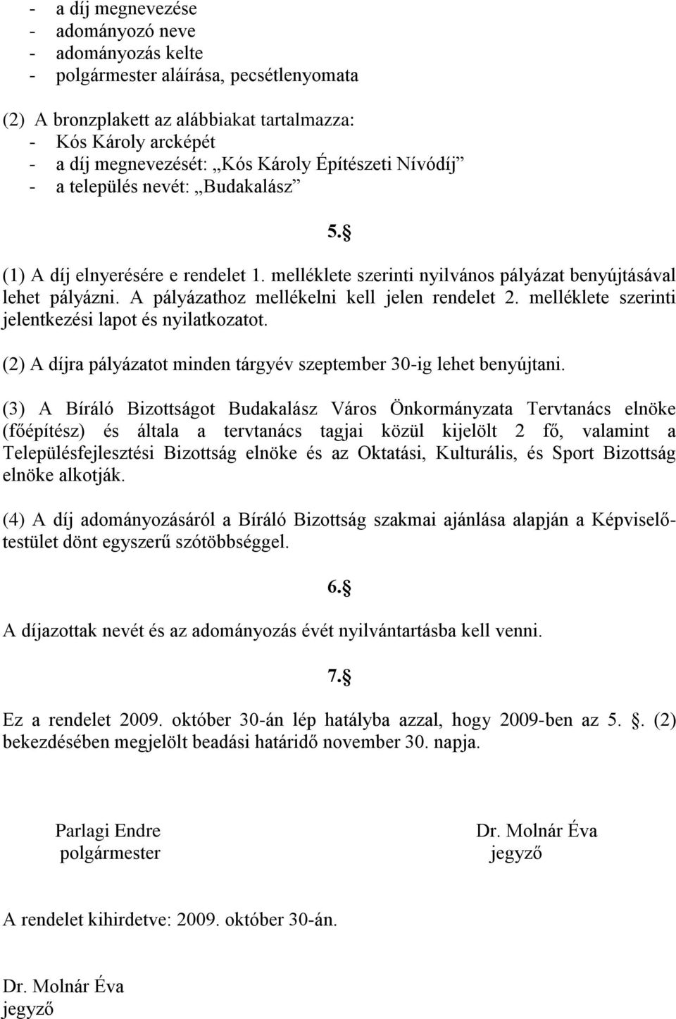 A pályázathoz mellékelni kell jelen rendelet 2. melléklete szerinti jelentkezési lapot és nyilatkozatot. (2) A díjra pályázatot minden tárgyév szeptember 30-ig lehet benyújtani.