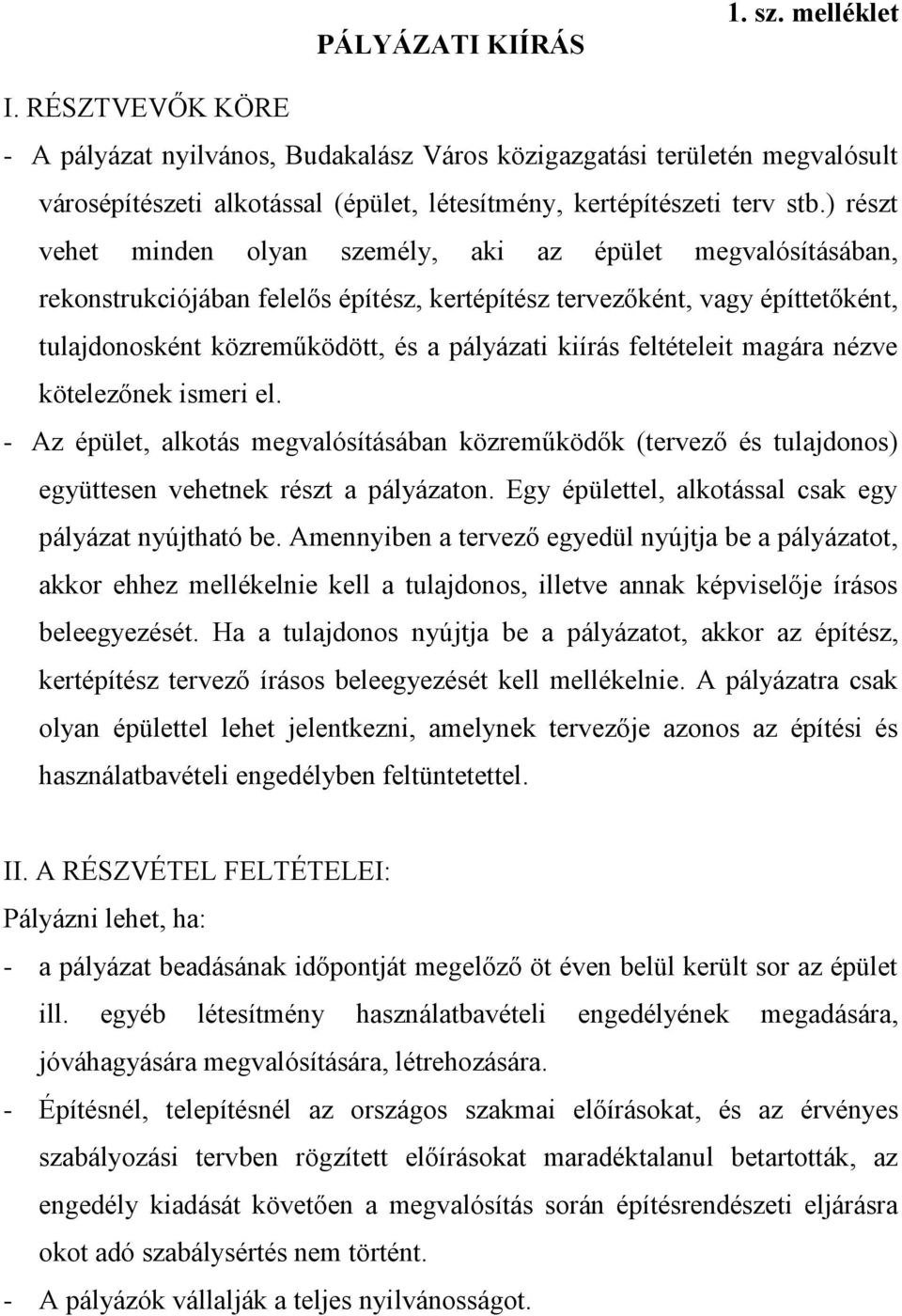 ) részt vehet minden olyan személy, aki az épület megvalósításában, rekonstrukciójában felelős építész, kertépítész tervezőként, vagy építtetőként, tulajdonosként közreműködött, és a pályázati kiírás