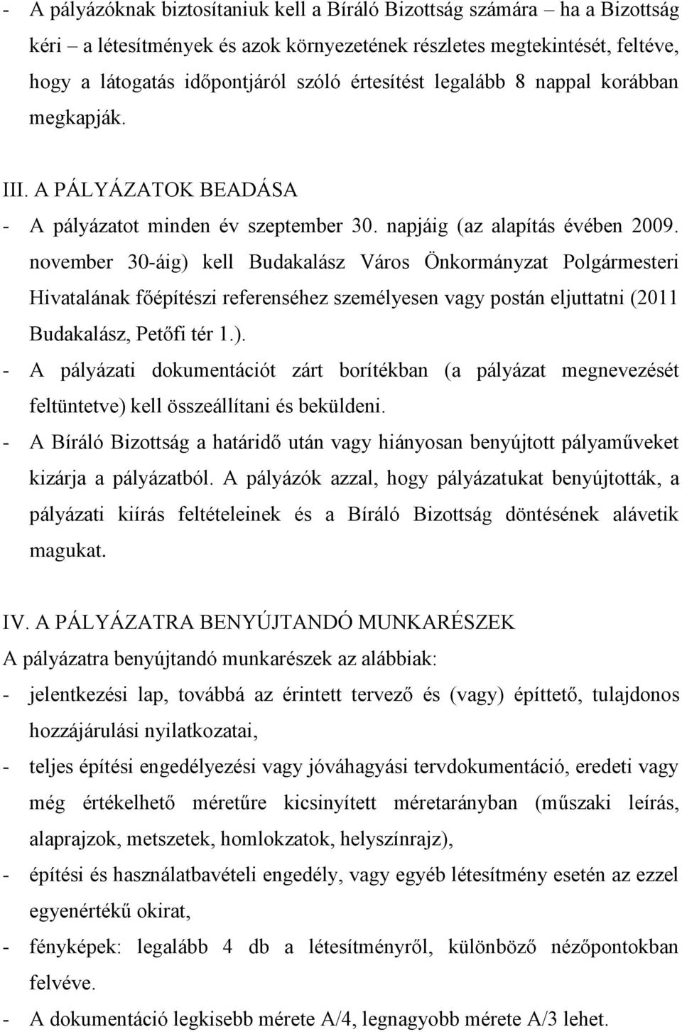 november 30-áig) kell Budakalász Város Önkormányzat Polgármesteri Hivatalának főépítészi referenséhez személyesen vagy postán eljuttatni (2011 Budakalász, Petőfi tér 1.). - A pályázati dokumentációt zárt borítékban (a pályázat megnevezését feltüntetve) kell összeállítani és beküldeni.