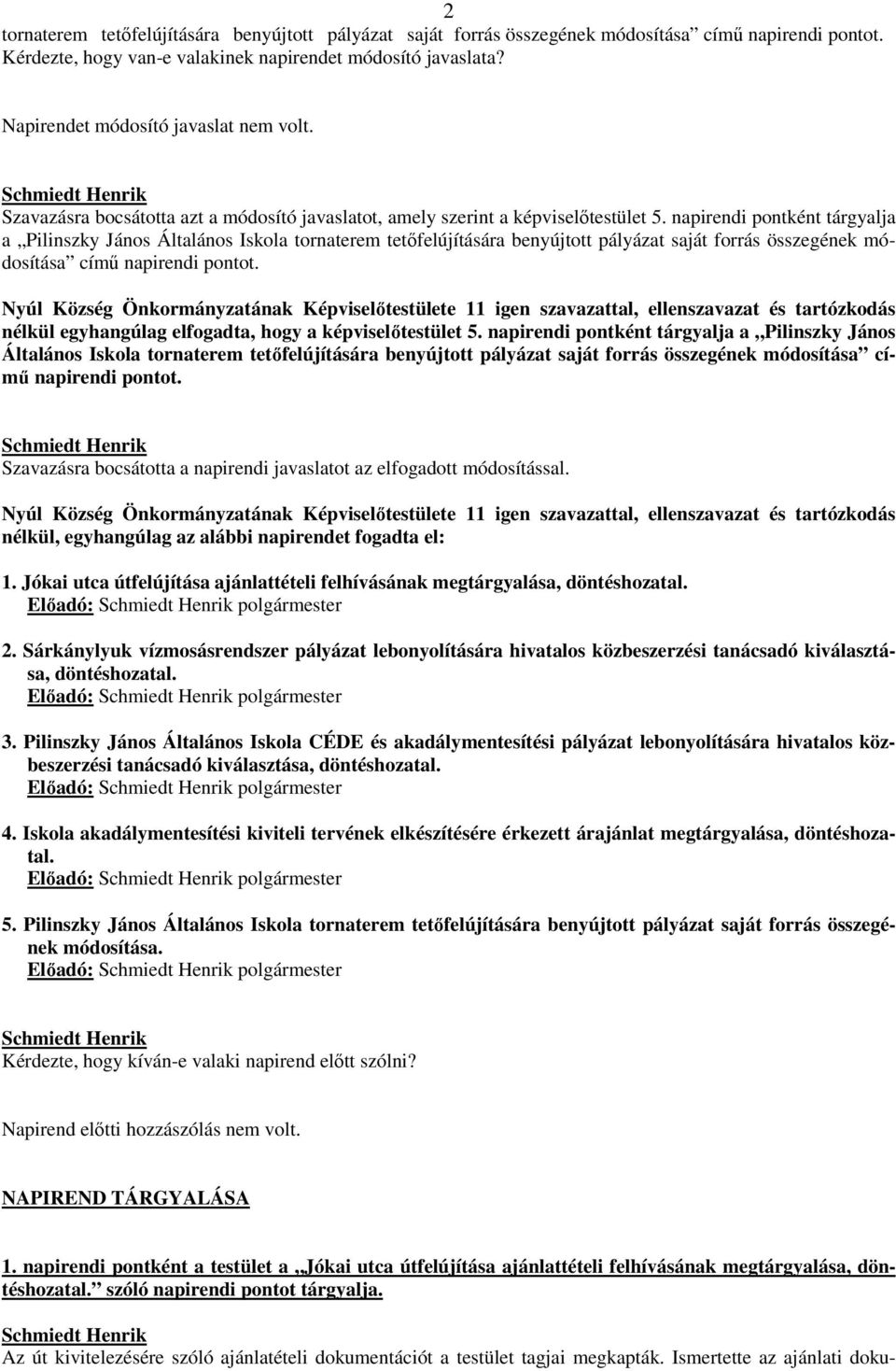 napirendi pontként tárgyalja a Pilinszky János Általános Iskola tornaterem tetıfelújítására benyújtott pályázat saját forrás összegének módosítása címő napirendi pontot.