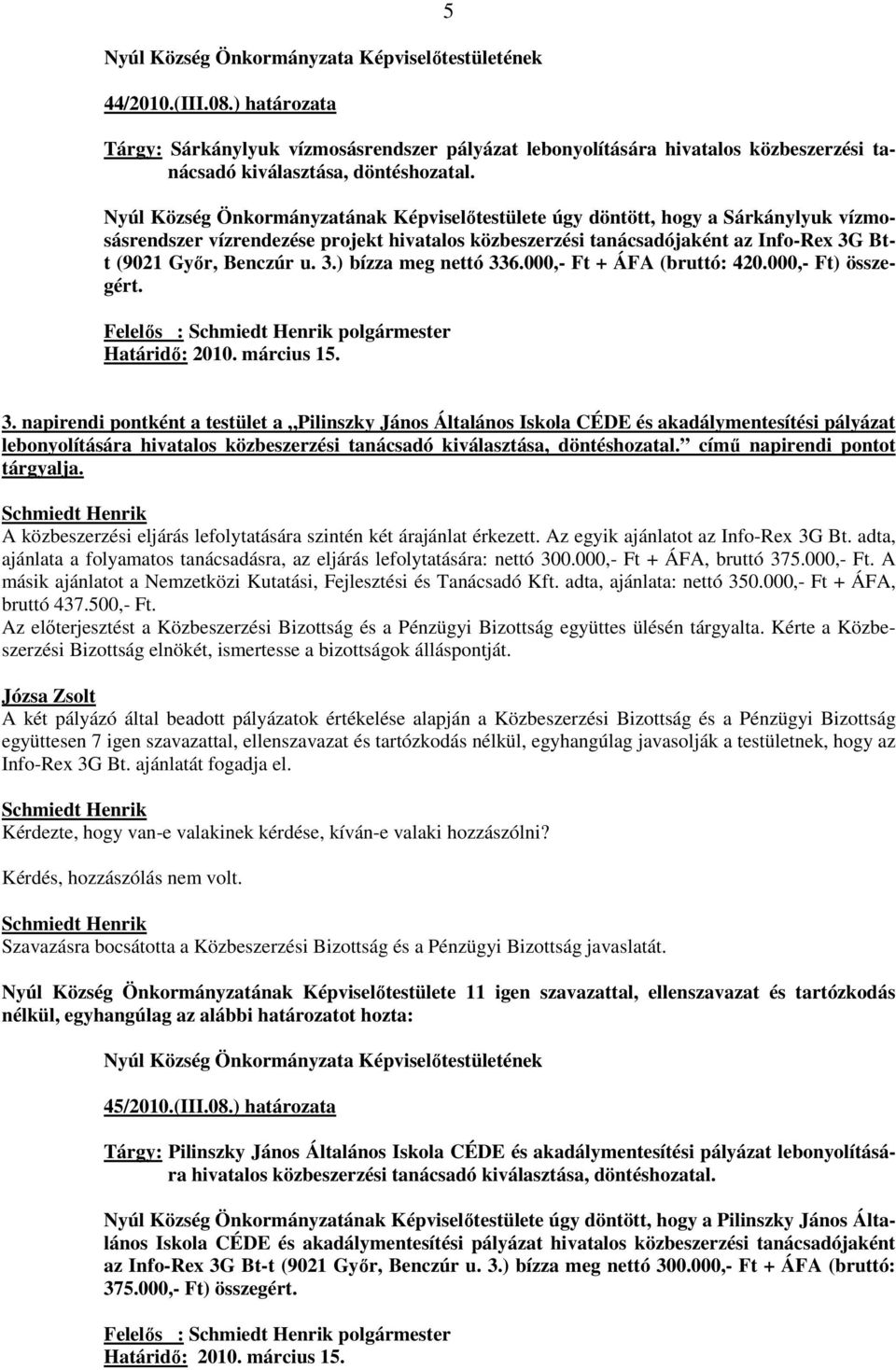 Nyúl Község Önkormányzatának Képviselıtestülete úgy döntött, hogy a Sárkánylyuk vízmosásrendszer vízrendezése projekt hivatalos közbeszerzési tanácsadójaként az Info-Rex 3G Btt (9021 Gyır, Benczúr u.