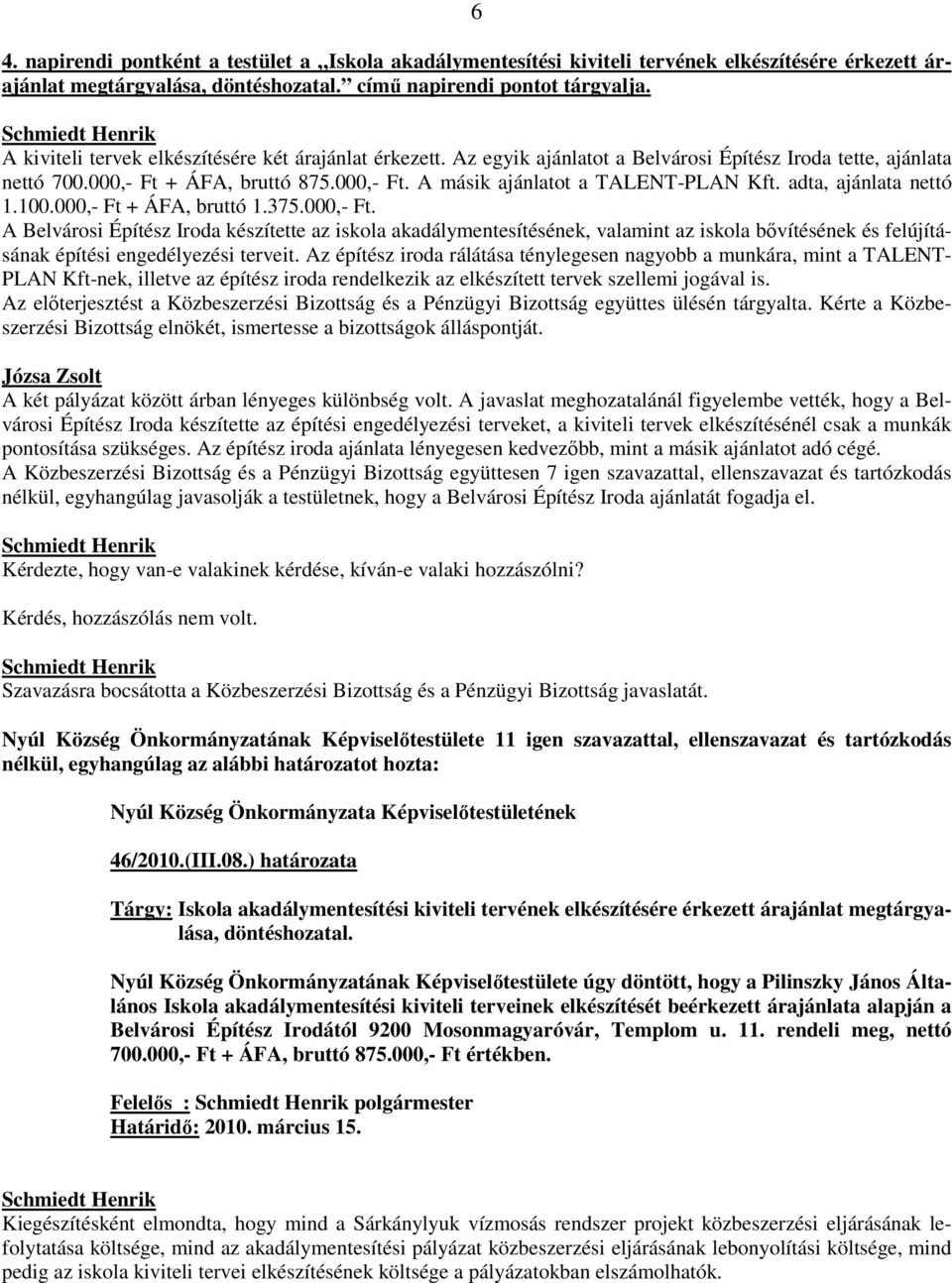 adta, ajánlata nettó 1.100.000,- Ft + ÁFA, bruttó 1.375.000,- Ft. A Belvárosi Építész Iroda készítette az iskola akadálymentesítésének, valamint az iskola bıvítésének és felújításának építési engedélyezési terveit.