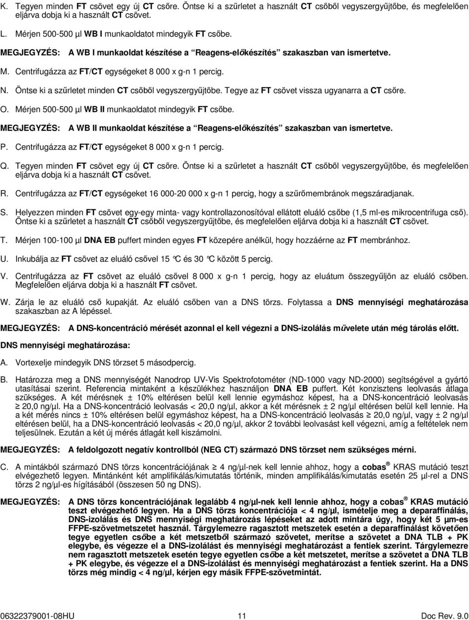 N. Öntse ki a szűrletet minden CT csőből vegyszergyűjtőbe. Tegye az FT csövet vissza ugyanarra a CT csőre. O. Mérjen 500-500 µl WB II munkaoldatot mindegyik FT csőbe.