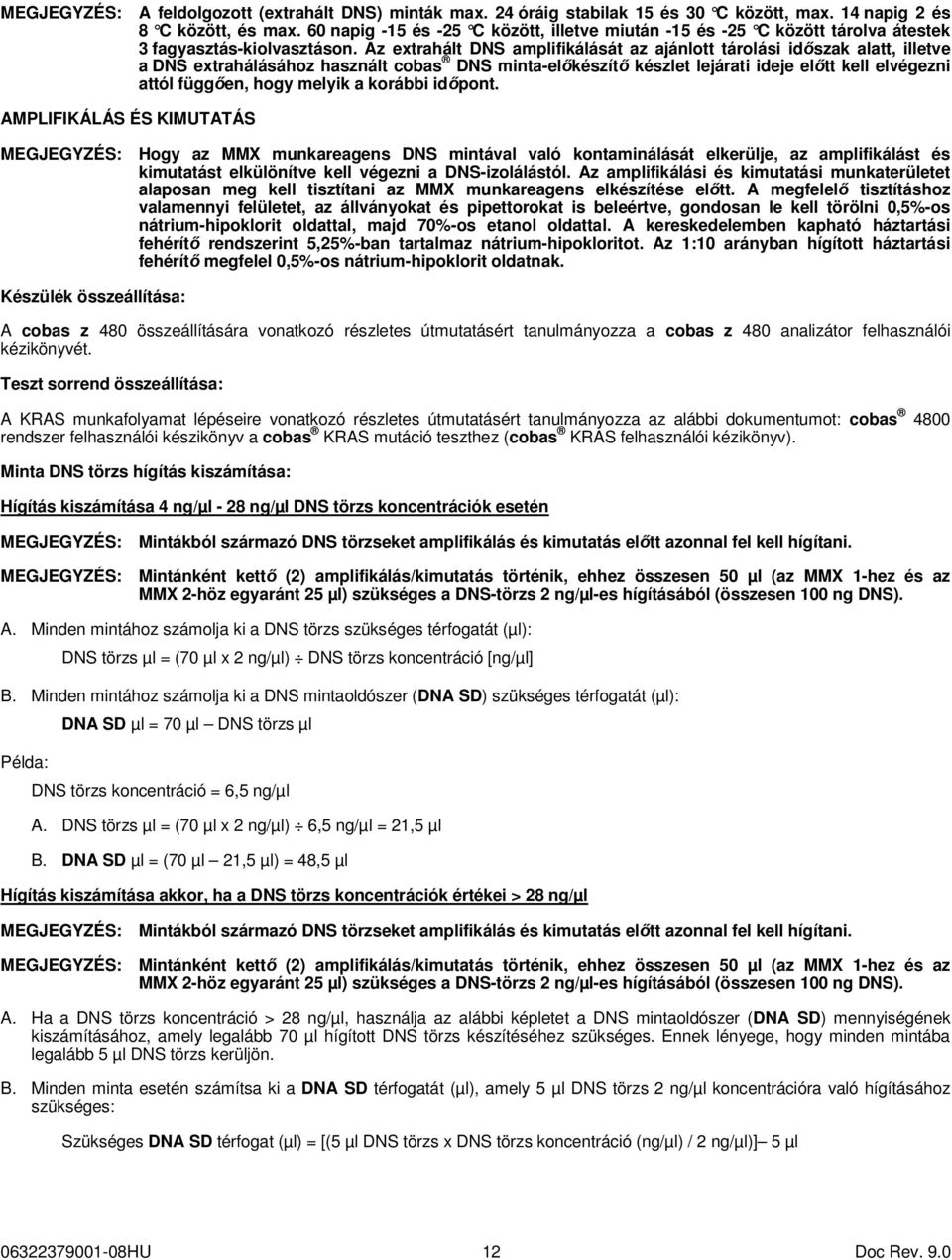 Az extrahált DNS amplifikálását az ajánlott tárolási időszak alatt, illetve a DNS extrahálásához használt cobas DNS minta-előkészítő készlet lejárati ideje előtt kell elvégezni attól függően, hogy