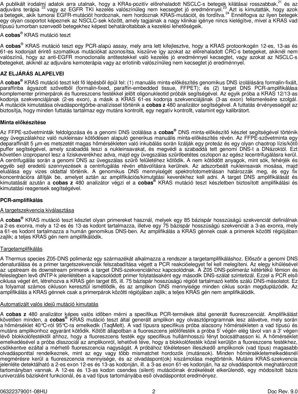 24 Ennélfogva az ilyen betegek egy olyan csoportot képeznek az NSCLC-sek között, amely tagjainak a nagy klinikai igénye nincs kielégítve, mivel a KRAS vad típusú tumorban szenvedő betegekhez képest