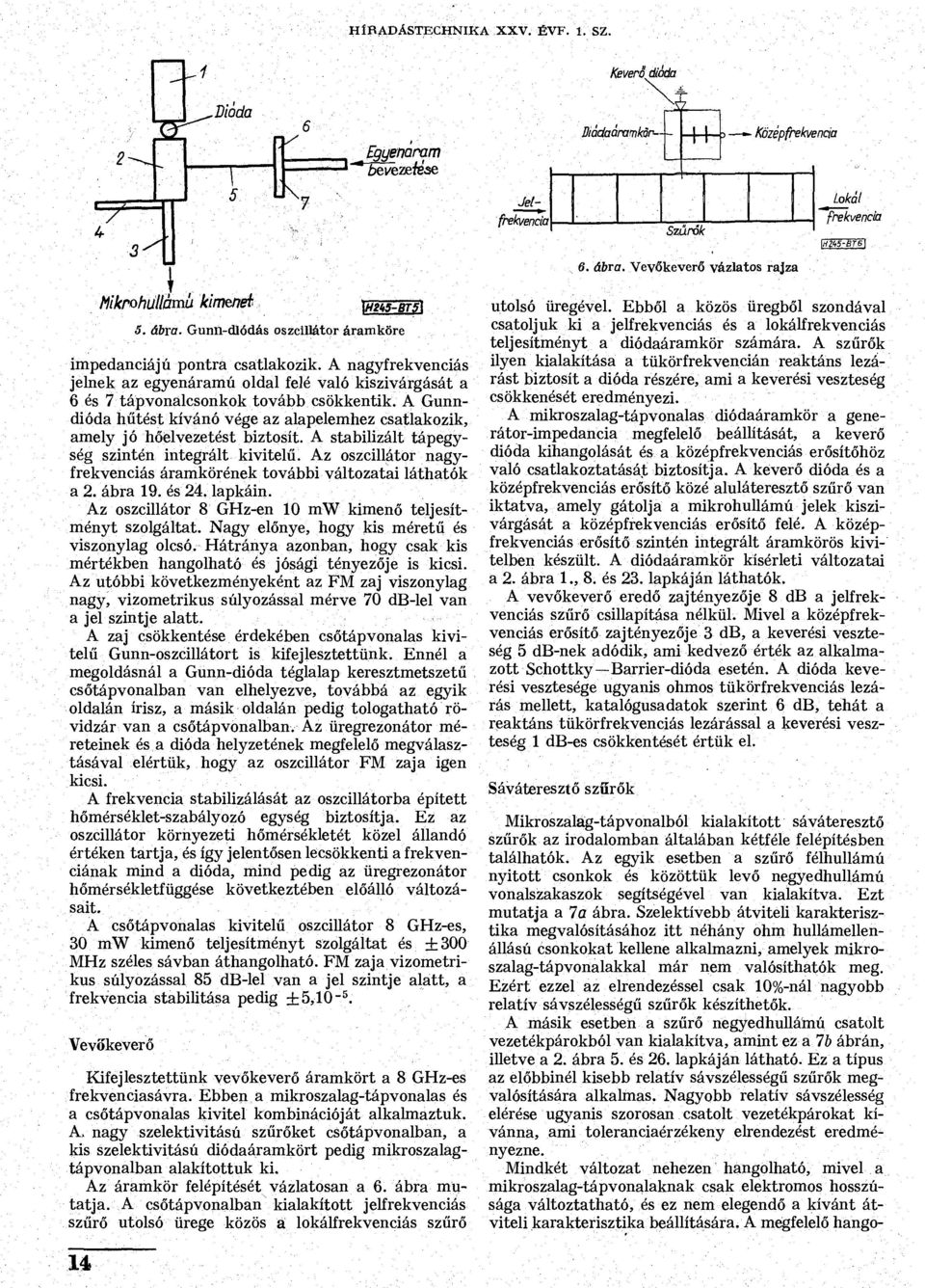 A nagyfrekvenciás jelnek az egyenáramú oldal felé való kiszivárgását a 6 és 7 tápvonalcsonkok tovább csökkentik.