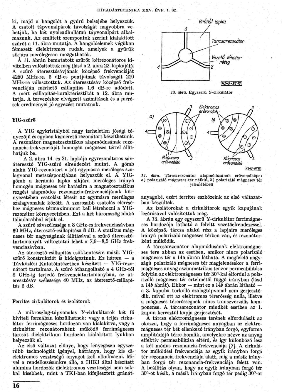 ábrán bemutatott szűrőt kétrezonátoros kivitelben valósítottuk meg (lásd a 2. ábra 22. lapkáját).