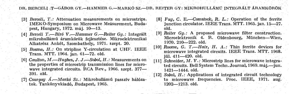 Mikroelektronikai Alkatrész Ankét, Szombathely, 1971. szept. 20. [5] Bosma, H.: On stripline Y-circulation at UHF. IEEE Trans. MTT. 1964. jan. 61 72. old. [6] Caulton, M. Hughes, J. J. Sobol, H.