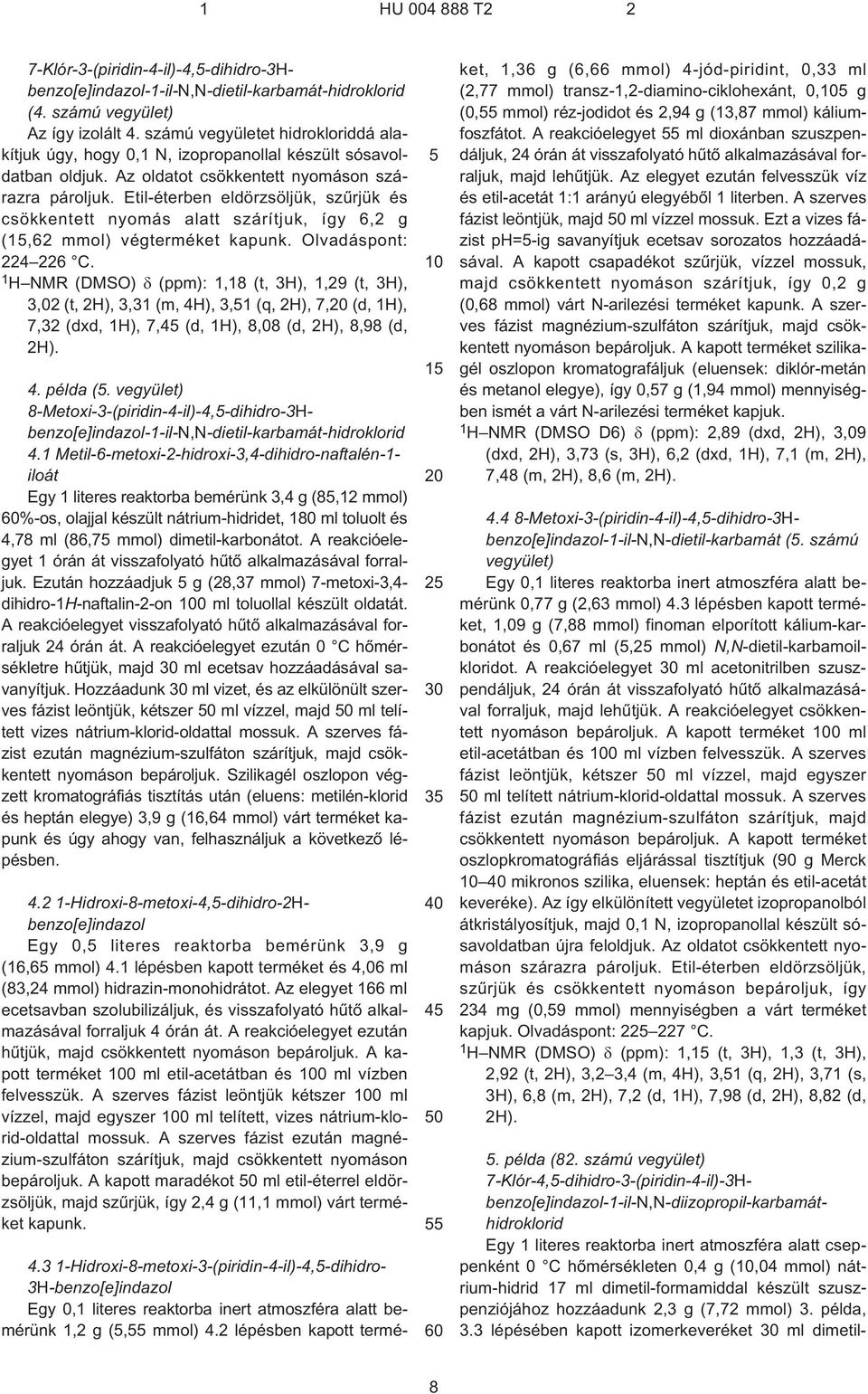 Etil-éterben eldörzsöljük, szûrjük és csökkentett nyomás alatt szárítjuk, így 6,2 g (1,62 mmol) végterméket kapunk. Olvadáspont: 224 226 C.