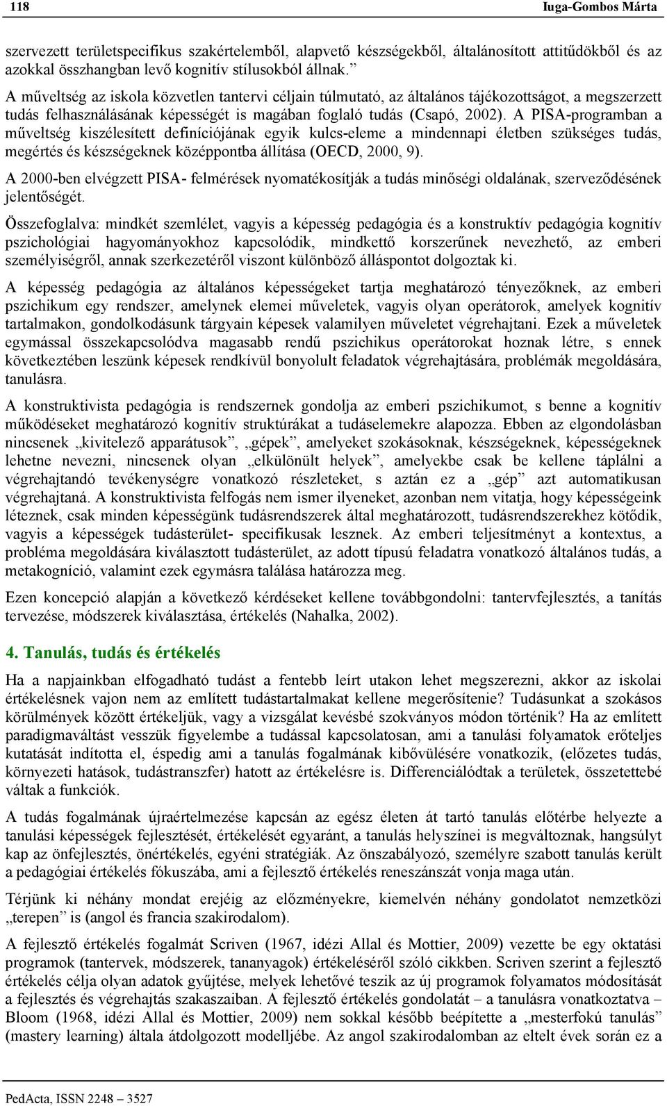 A PISA-programban a műveltség kiszélesített definíciójának egyik kulcs-eleme a mindennapi életben szükséges tudás, megértés és készségeknek középpontba állítása (OECD, 2000, 9).