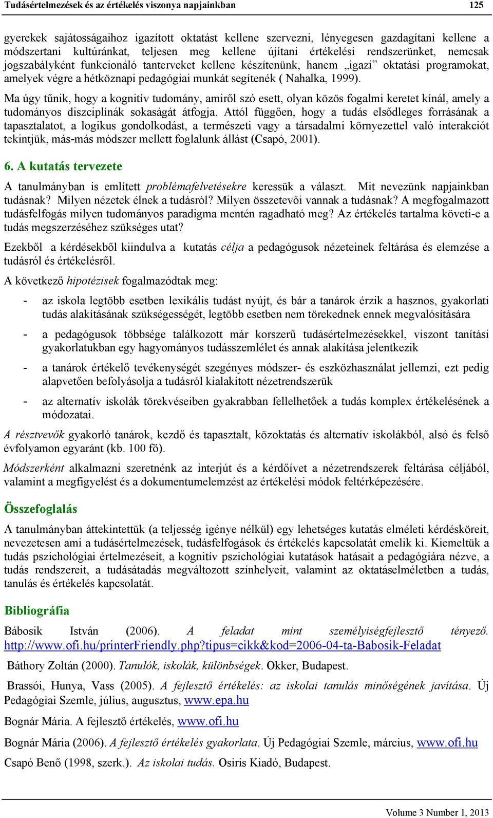 ( Nahalka, 1999). Ma úgy tűnik, hogy a kognitív tudomány, amiről szó esett, olyan közös fogalmi keretet kínál, amely a tudományos diszciplínák sokaságát átfogja.