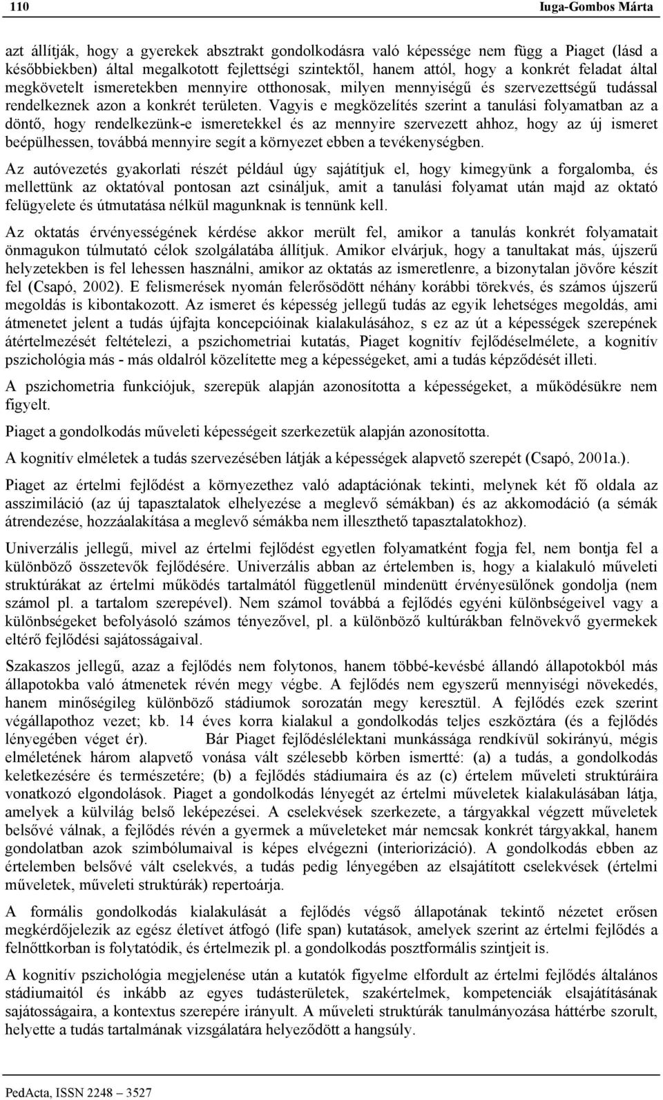 Vagyis e megközelítés szerint a tanulási folyamatban az a döntő, hogy rendelkezünk-e ismeretekkel és az mennyire szervezett ahhoz, hogy az új ismeret beépülhessen, továbbá mennyire segít a környezet