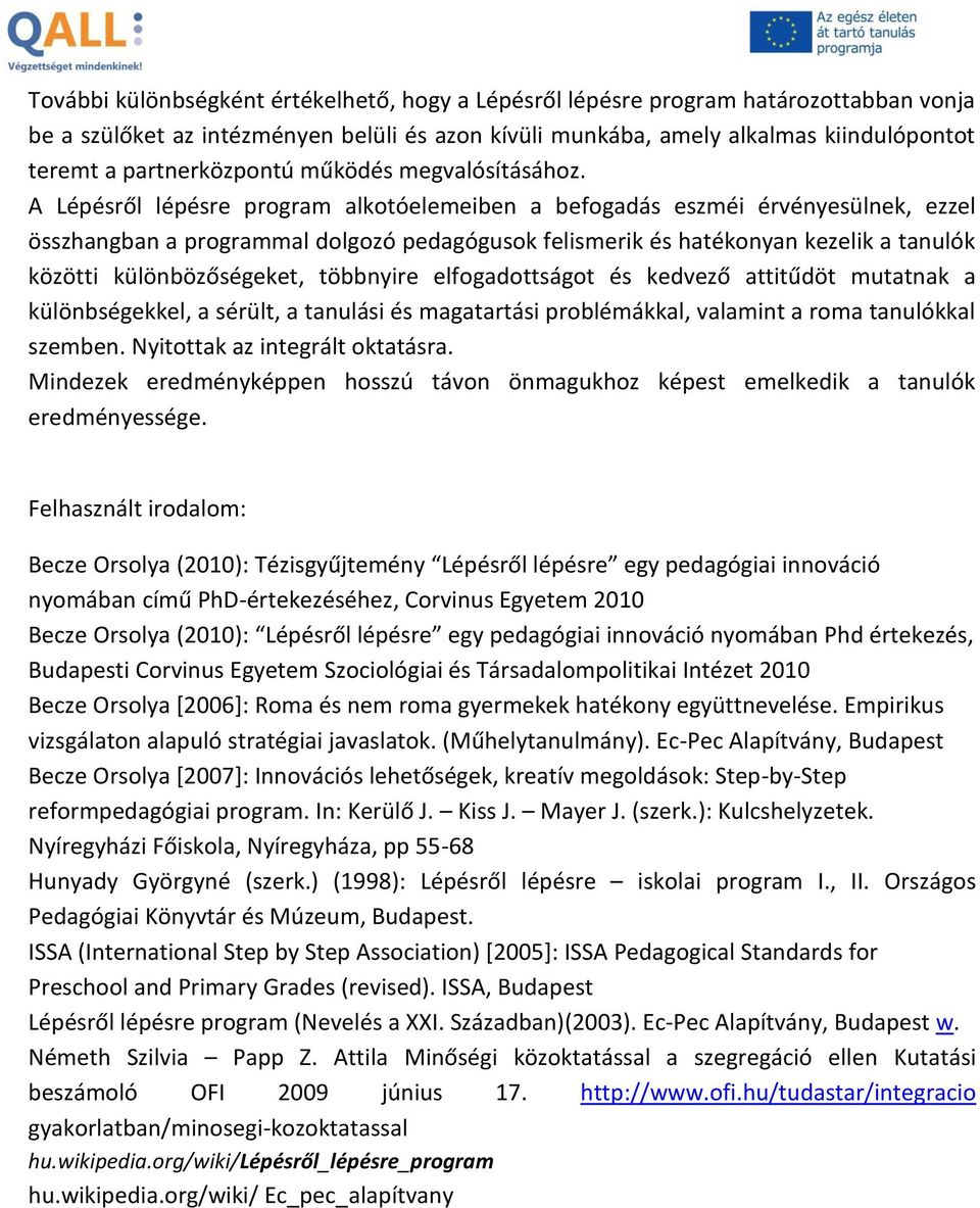 A Lépésről lépésre program alkotóelemeiben a befogadás eszméi érvényesülnek, ezzel összhangban a programmal dolgozó pedagógusok felismerik és hatékonyan kezelik a tanulók közötti különbözőségeket,