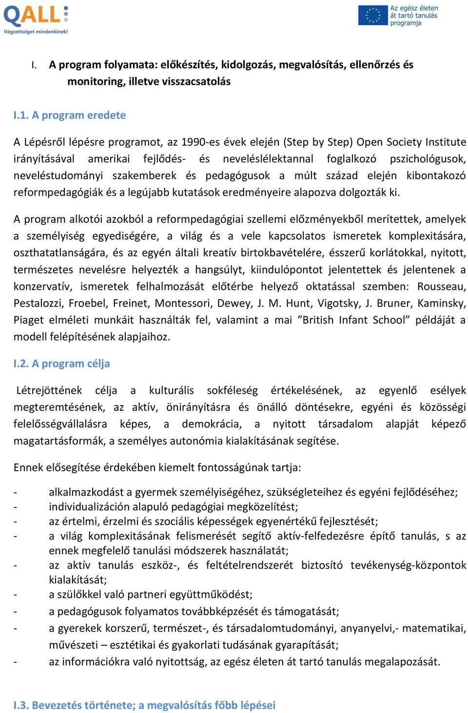 neveléstudományi szakemberek és pedagógusok a múlt század elején kibontakozó reformpedagógiák és a legújabb kutatások eredményeire alapozva dolgozták ki.