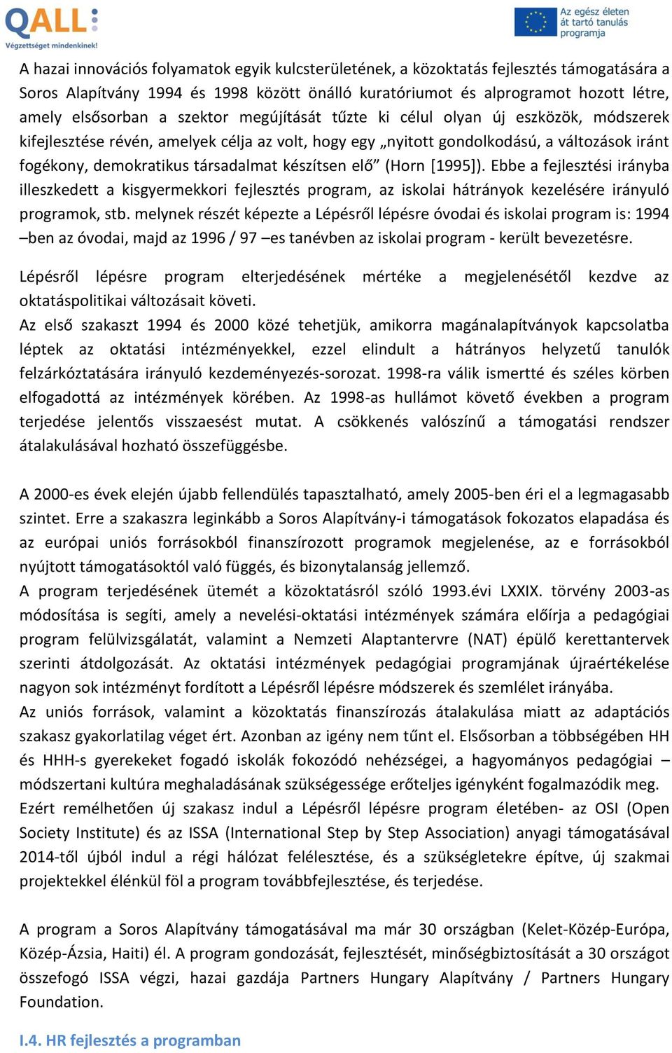 készítsen elő (Horn [1995]). Ebbe a fejlesztési irányba illeszkedett a kisgyermekkori fejlesztés program, az iskolai hátrányok kezelésére irányuló programok, stb.